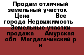 Продам отличный земельный участок  › Цена ­ 90 000 - Все города Недвижимость » Земельные участки продажа   . Амурская обл.,Магдагачинский р-н